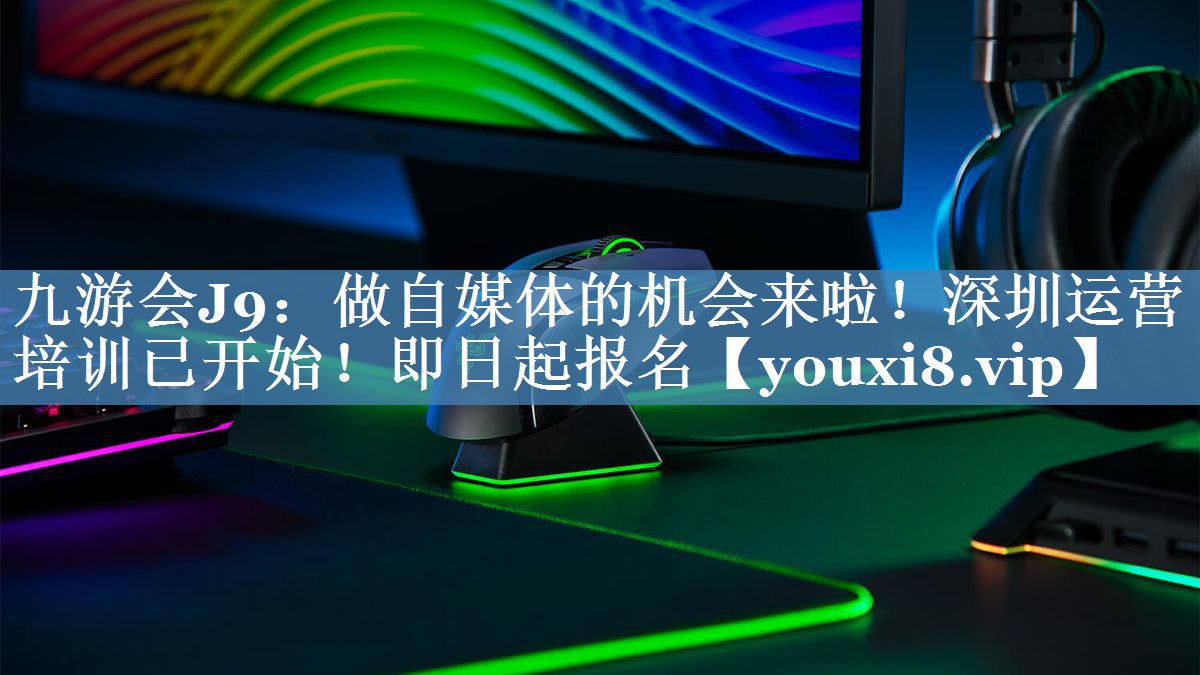 <strong>九游会J9：做自媒体的机会来啦！深圳运营培训已开始！即日起报名</strong>
