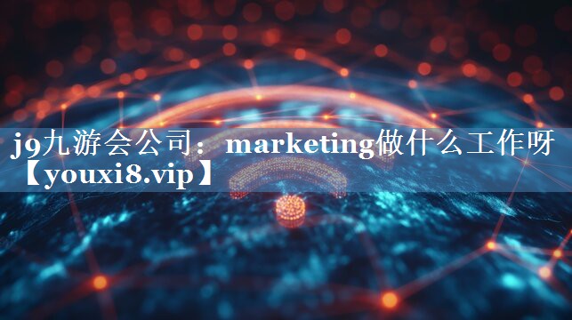 marketing做什么工作呀