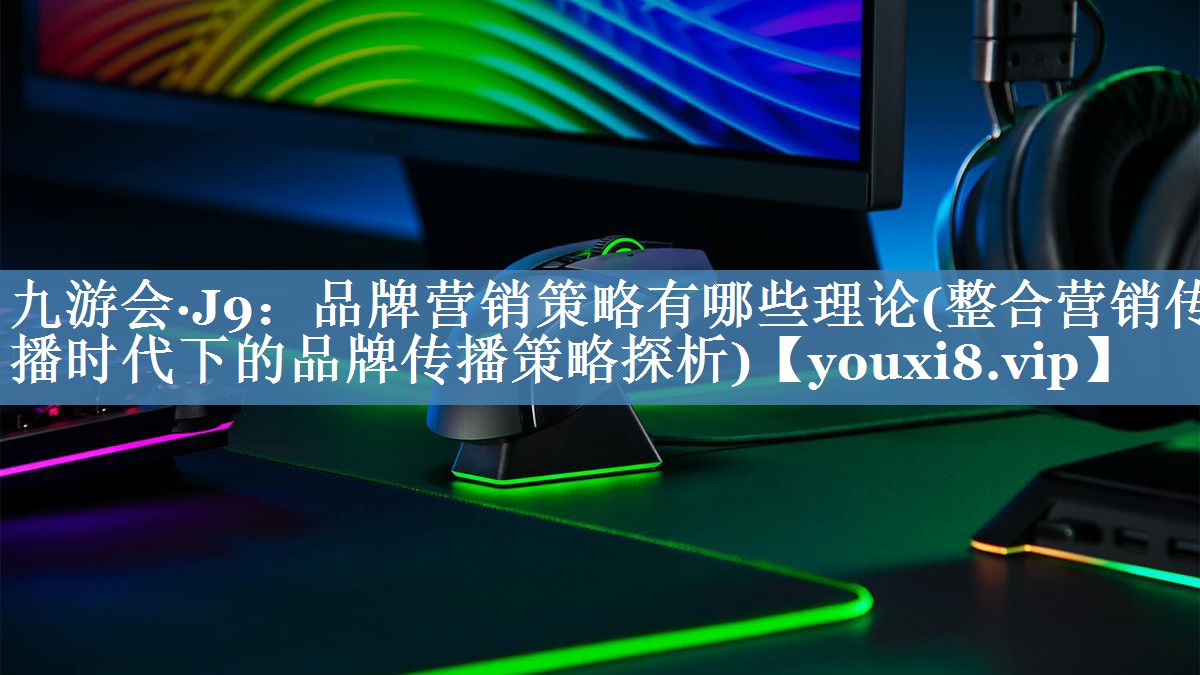 品牌营销策略有哪些理论(整合营销传播时代下的品牌传播策略探析)