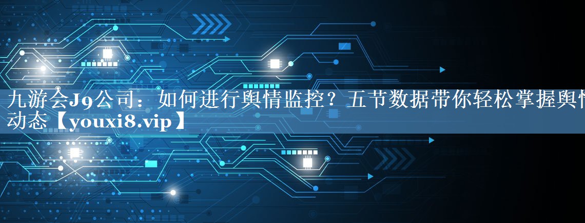 如何进行舆情监控？五节数据带你轻松掌握舆情动态